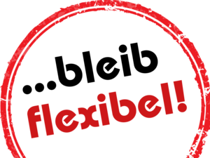 ...bleib flexibel!